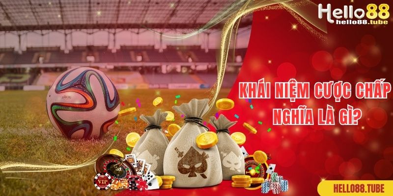 Cược Chấp Nghĩa Là Gì? Bí Quyết Cá Độ Thắng Lớn Tại Hello88 1 Khái niệm cược chấp nghĩa là gì cho newbie chưa biết rõ