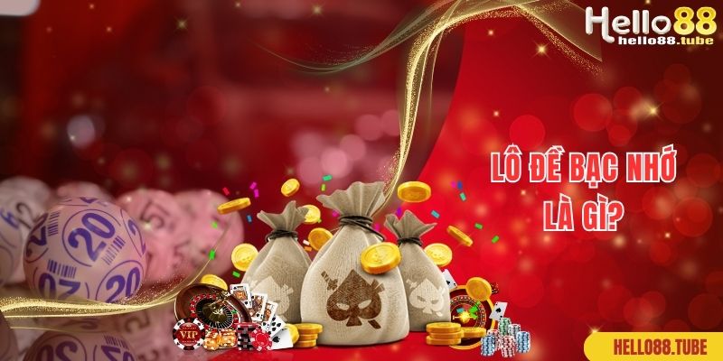 Lô Đề Bạc Nhớ Tại Hello88: Cách Hay Giúp Bạn Thắng Lớn Dễ Dàng 1 Kiến thức về lô đề bạc nhớ dành cho newbie chưa biết rõ