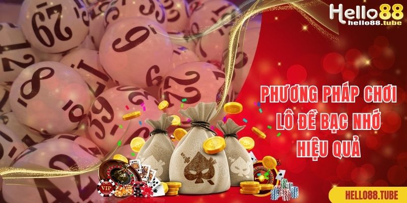 Lô Đề Bạc Nhớ Tại Hello88: Cách Hay Giúp Bạn Thắng Lớn Dễ Dàng 3 Phương pháp chơi lô đề bạc nhớ hiệu quả như cao thủ lâu năm