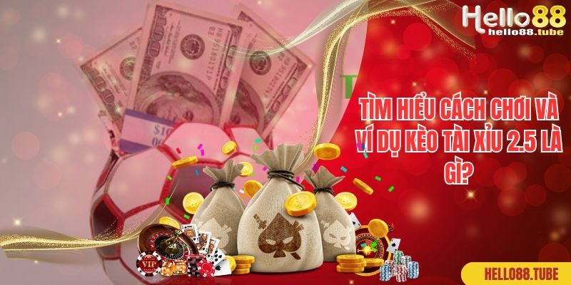 Kèo Tài Xỉu 2.5 Là Gì? Hello88 Giải Đáp Cách Chơi Tài Xỉu Chi Tiết 2 Tìm hiểu cách chơi và ví dụ kèo tài xỉu 2.5 là gì?