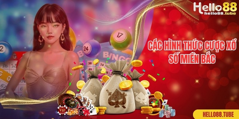 Xổ Số Miền Bắc - Cược Liền Tay, Rinh Thưởng Tới 1 Ăn 99 3 Đa dạng hình thức cược xổ số miền Bắc áp dụng tại Hello88